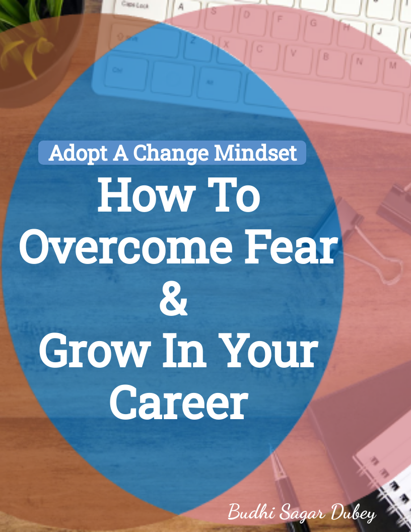 Adopt A Change Mindset: How to Overcome Fear and Grow in Your Career